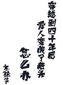 穿越到四十年后爱人变成了老头怎么办