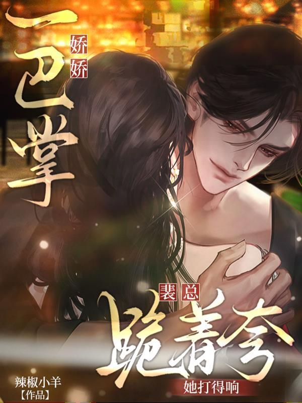 娇娇一巴掌,裴总跪着夸她打得响