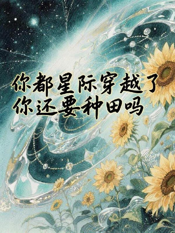 你都穿越星际了?你还要种田?!